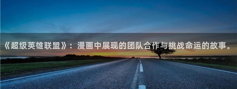 尾巴漫画官网免费：《超级英雄联盟》：漫画中展现的团队合作与挑战命运的故事。