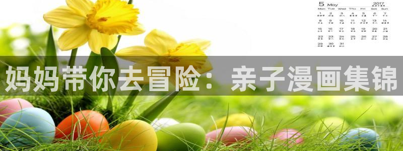 尾巴漫画官网入口：妈妈带你去冒险：亲子漫画集锦